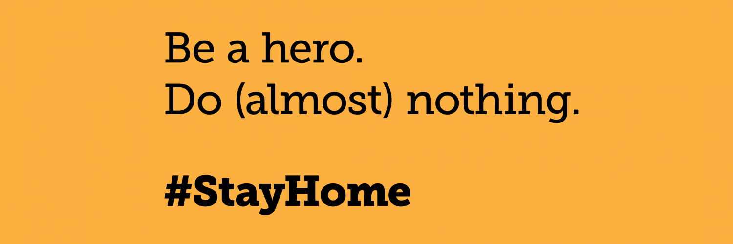 Be a hero. Do (almost) nothing. #StayHome